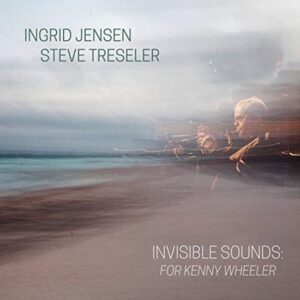 INGRID JENSEN, STEVE TRESLER - INVISIBLE SOUNDS: FOR KENNY WHEELER