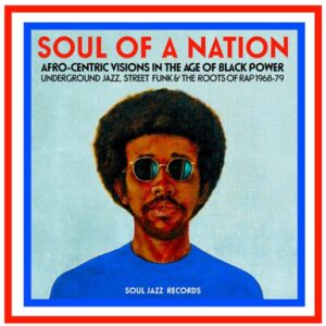 SOUL JAZZ RECORDS PRESENTS - Soul Of A Nation: Afro-Centric Visions In The Age Of Black Power - Underground Jazz. Street Funk & The Roots Of Rap 1968-79