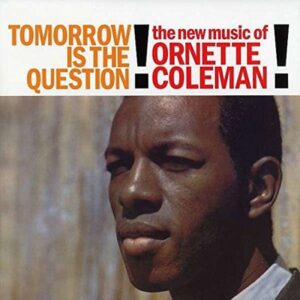 ORNETTE CLOEMAN - Tomorrow is the Question