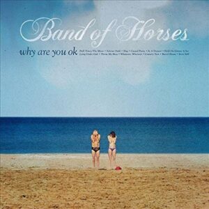 Band Of Horses - Why Are You Ok