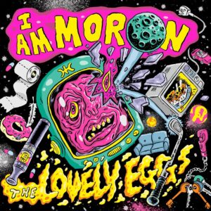 The Lovely Eggs -I Am Moron