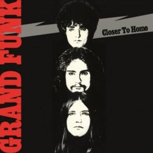 GRAND FUNK RAILROAD - CLOSER TO HOME