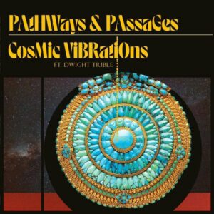 COSMIC VIBRATIONS FT. DWIGHT TRIBLE - PATHWAYS & PASSAGES