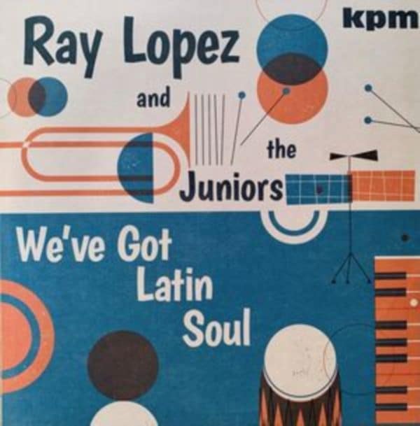 RAY LOPEZ & THE JUNIORS - WEVE GOT LATIN SOUL